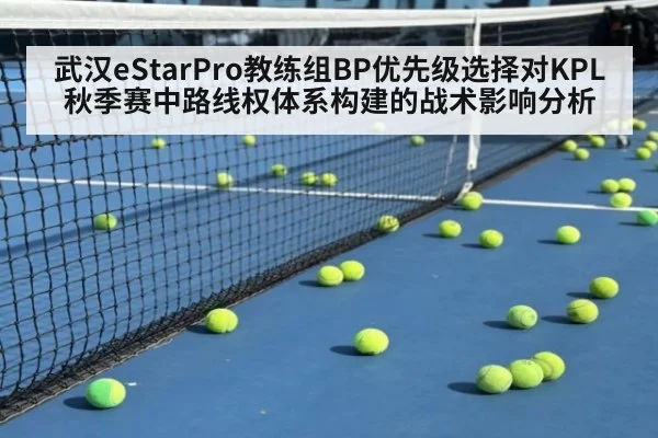 武汉eStarPro教练组BP优先级选择对KPL秋季赛中路线权体系构建的战术影响分析